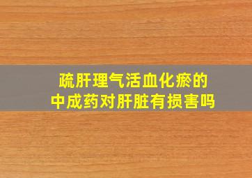 疏肝理气活血化瘀的中成药对肝脏有损害吗