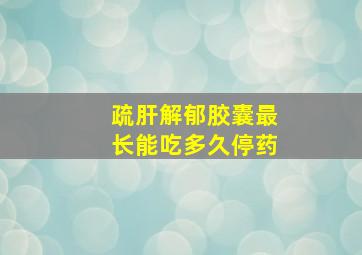 疏肝解郁胶囊最长能吃多久停药