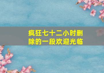 疯狂七十二小时删除的一段欢迎光临