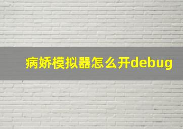 病娇模拟器怎么开debug