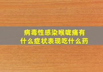 病毒性感染喉咙痛有什么症状表现吃什么药