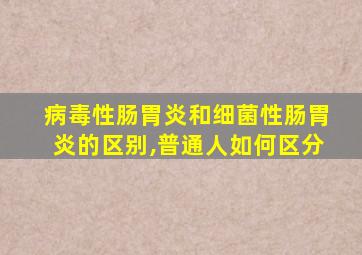 病毒性肠胃炎和细菌性肠胃炎的区别,普通人如何区分