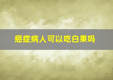 癌症病人可以吃白果吗