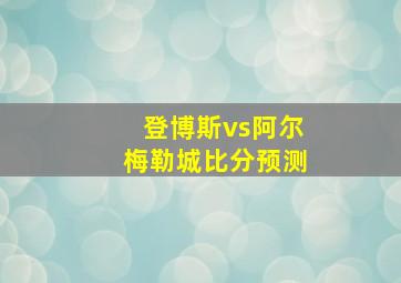 登博斯vs阿尔梅勒城比分预测