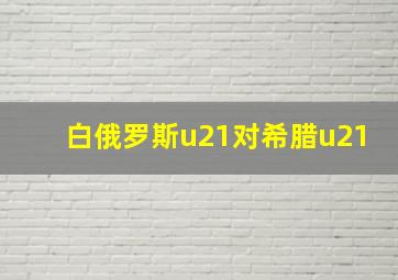 白俄罗斯u21对希腊u21