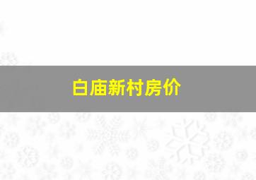 白庙新村房价