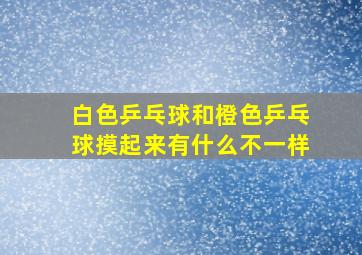 白色乒乓球和橙色乒乓球摸起来有什么不一样