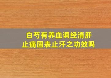 白芍有养血调经清肝止痛固表止汗之功效吗