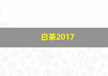 白茶2017