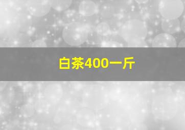 白茶400一斤