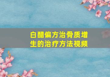 白醋偏方治骨质增生的治疗方法视频