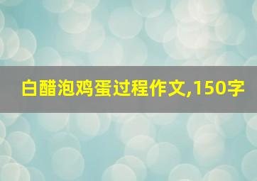 白醋泡鸡蛋过程作文,150字