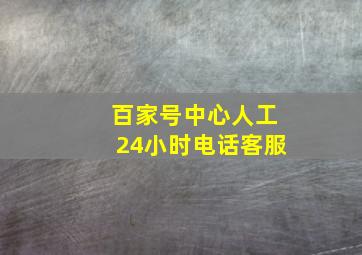 百家号中心人工24小时电话客服