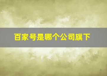 百家号是哪个公司旗下