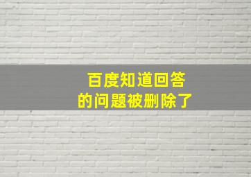 百度知道回答的问题被删除了