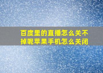 百度里的直播怎么关不掉呢苹果手机怎么关闭