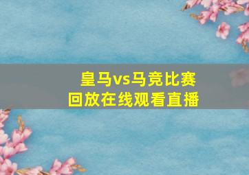 皇马vs马竞比赛回放在线观看直播