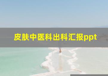 皮肤中医科出科汇报ppt