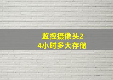 监控摄像头24小时多大存储