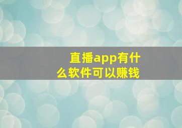 直播app有什么软件可以赚钱