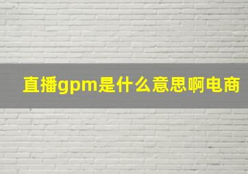 直播gpm是什么意思啊电商