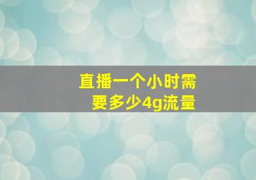 直播一个小时需要多少4g流量