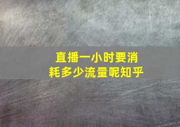 直播一小时要消耗多少流量呢知乎