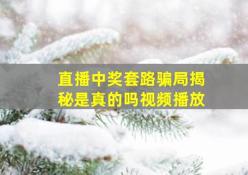 直播中奖套路骗局揭秘是真的吗视频播放