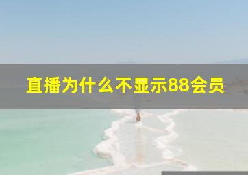 直播为什么不显示88会员