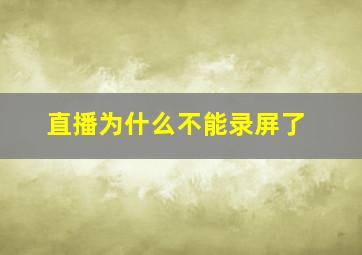 直播为什么不能录屏了