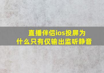 直播伴侣ios投屏为什么只有仅输出监听静音