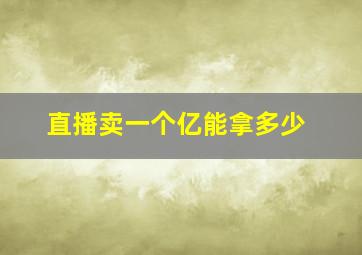 直播卖一个亿能拿多少