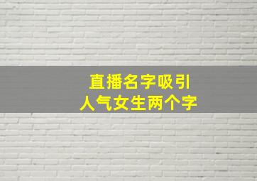 直播名字吸引人气女生两个字