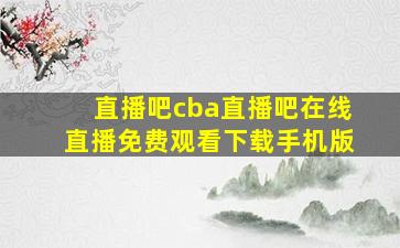 直播吧cba直播吧在线直播免费观看下载手机版