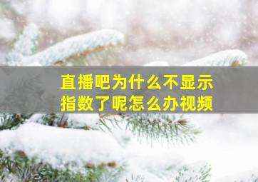 直播吧为什么不显示指数了呢怎么办视频