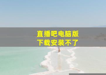 直播吧电脑版下载安装不了