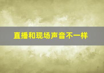 直播和现场声音不一样