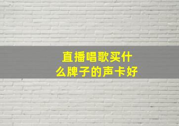 直播唱歌买什么牌子的声卡好