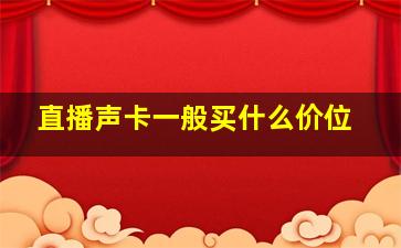 直播声卡一般买什么价位