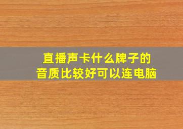 直播声卡什么牌子的音质比较好可以连电脑