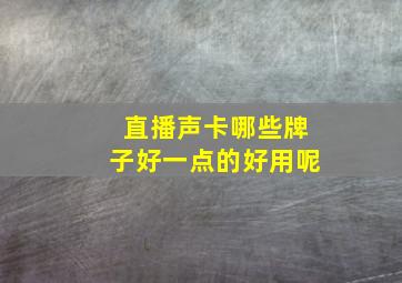 直播声卡哪些牌子好一点的好用呢