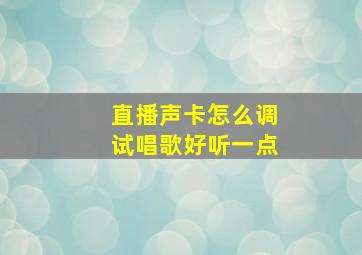 直播声卡怎么调试唱歌好听一点