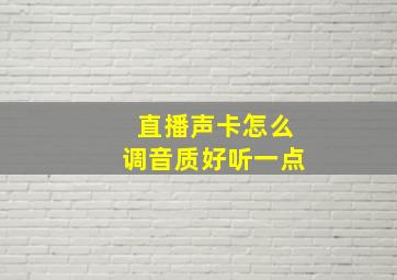 直播声卡怎么调音质好听一点