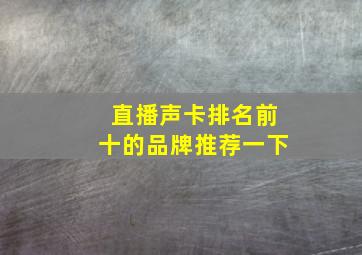 直播声卡排名前十的品牌推荐一下