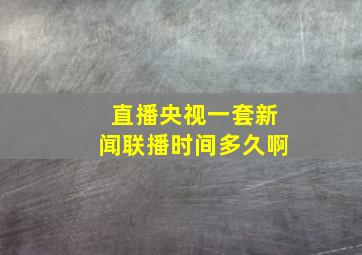 直播央视一套新闻联播时间多久啊