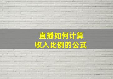 直播如何计算收入比例的公式