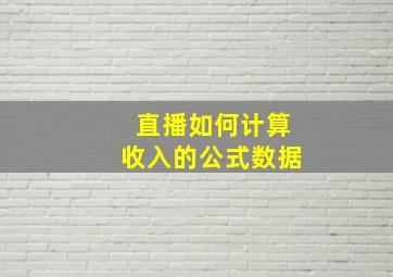 直播如何计算收入的公式数据