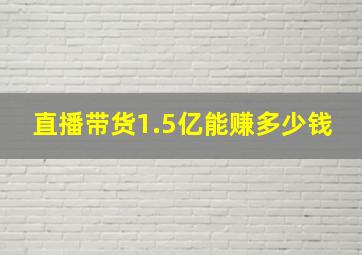 直播带货1.5亿能赚多少钱