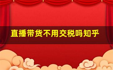 直播带货不用交税吗知乎