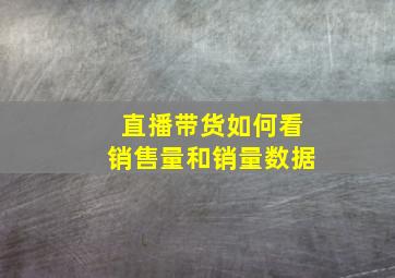 直播带货如何看销售量和销量数据